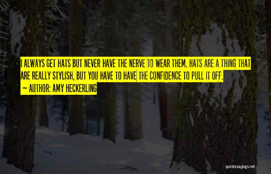 Amy Heckerling Quotes: I Always Get Hats But Never Have The Nerve To Wear Them. Hats Are A Thing That Are Really Stylish,