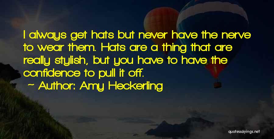 Amy Heckerling Quotes: I Always Get Hats But Never Have The Nerve To Wear Them. Hats Are A Thing That Are Really Stylish,