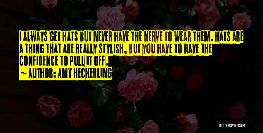 Amy Heckerling Quotes: I Always Get Hats But Never Have The Nerve To Wear Them. Hats Are A Thing That Are Really Stylish,