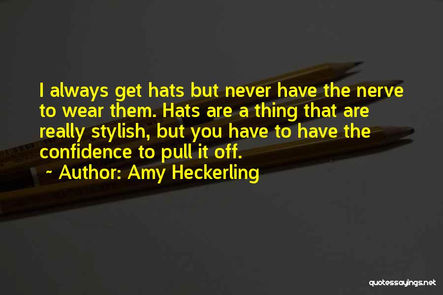 Amy Heckerling Quotes: I Always Get Hats But Never Have The Nerve To Wear Them. Hats Are A Thing That Are Really Stylish,