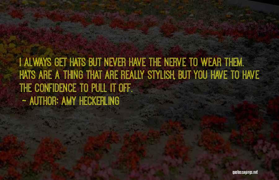 Amy Heckerling Quotes: I Always Get Hats But Never Have The Nerve To Wear Them. Hats Are A Thing That Are Really Stylish,