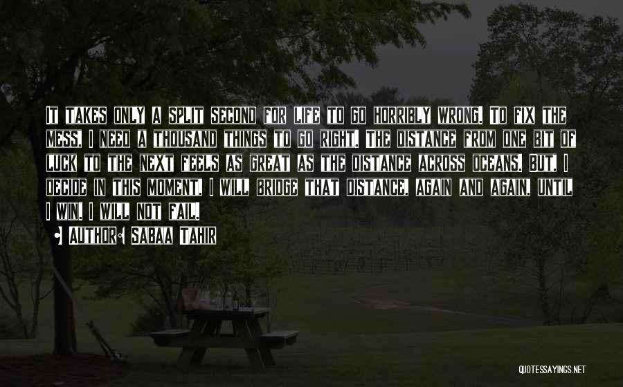 Sabaa Tahir Quotes: It Takes Only A Split Second For Life To Go Horribly Wrong. To Fix The Mess, I Need A Thousand