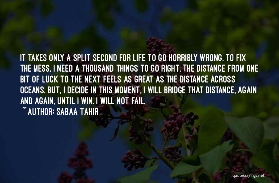 Sabaa Tahir Quotes: It Takes Only A Split Second For Life To Go Horribly Wrong. To Fix The Mess, I Need A Thousand