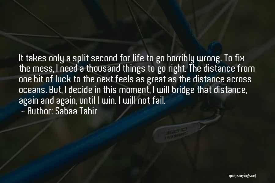 Sabaa Tahir Quotes: It Takes Only A Split Second For Life To Go Horribly Wrong. To Fix The Mess, I Need A Thousand