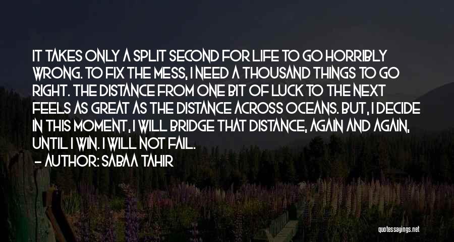 Sabaa Tahir Quotes: It Takes Only A Split Second For Life To Go Horribly Wrong. To Fix The Mess, I Need A Thousand