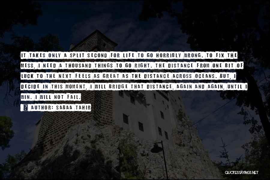 Sabaa Tahir Quotes: It Takes Only A Split Second For Life To Go Horribly Wrong. To Fix The Mess, I Need A Thousand