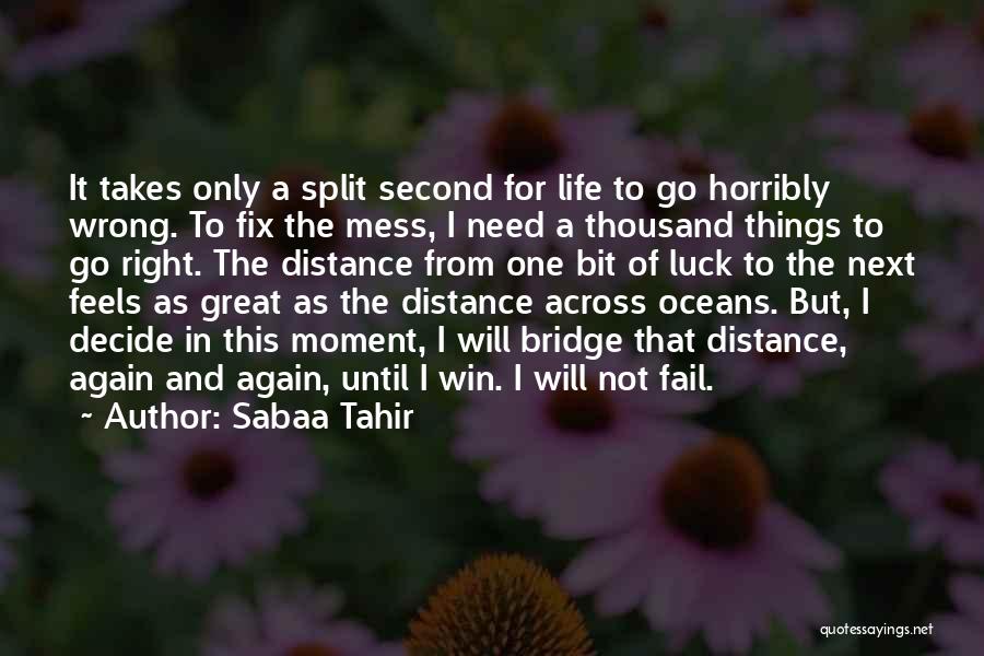 Sabaa Tahir Quotes: It Takes Only A Split Second For Life To Go Horribly Wrong. To Fix The Mess, I Need A Thousand