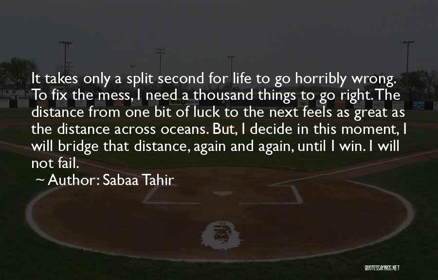 Sabaa Tahir Quotes: It Takes Only A Split Second For Life To Go Horribly Wrong. To Fix The Mess, I Need A Thousand