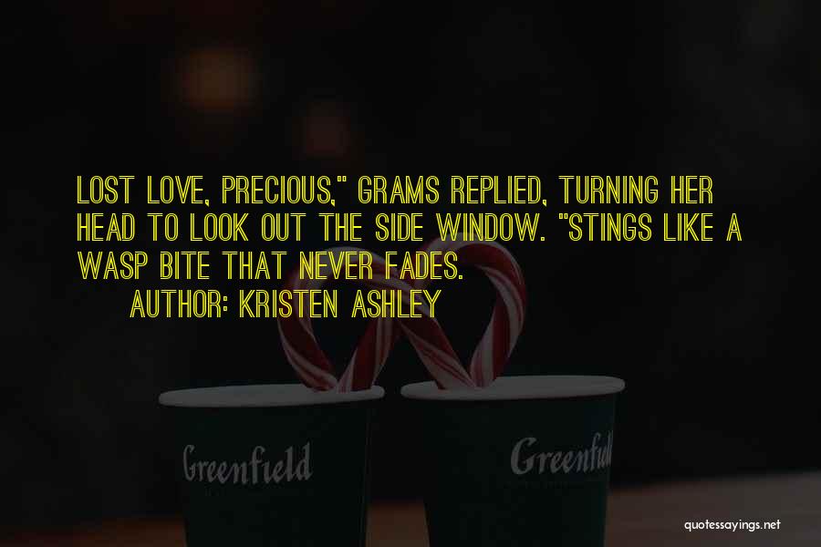 Kristen Ashley Quotes: Lost Love, Precious, Grams Replied, Turning Her Head To Look Out The Side Window. Stings Like A Wasp Bite That