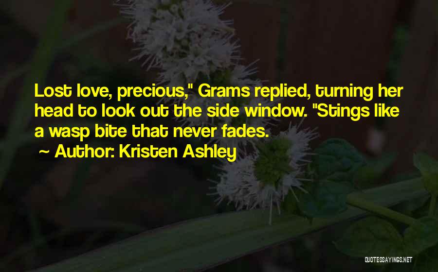 Kristen Ashley Quotes: Lost Love, Precious, Grams Replied, Turning Her Head To Look Out The Side Window. Stings Like A Wasp Bite That