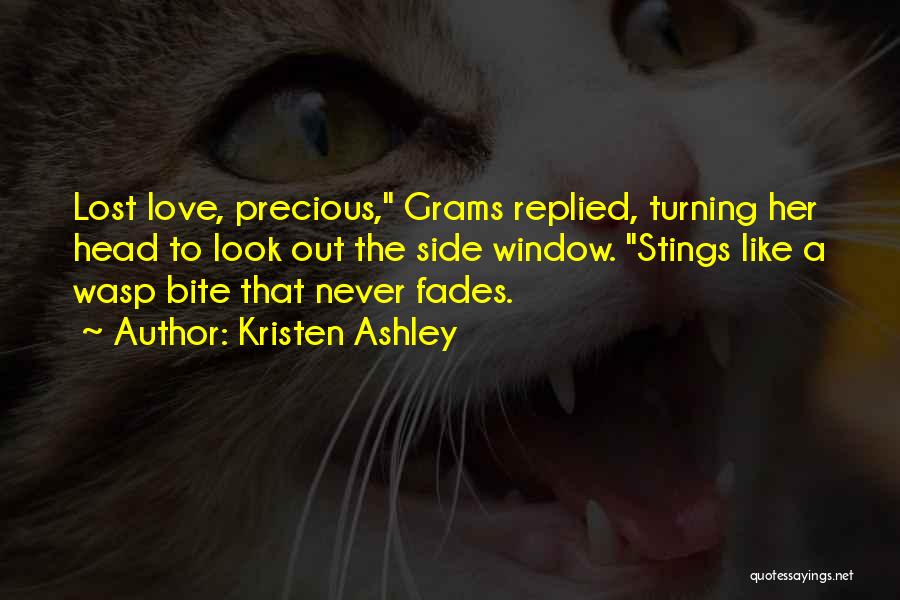 Kristen Ashley Quotes: Lost Love, Precious, Grams Replied, Turning Her Head To Look Out The Side Window. Stings Like A Wasp Bite That