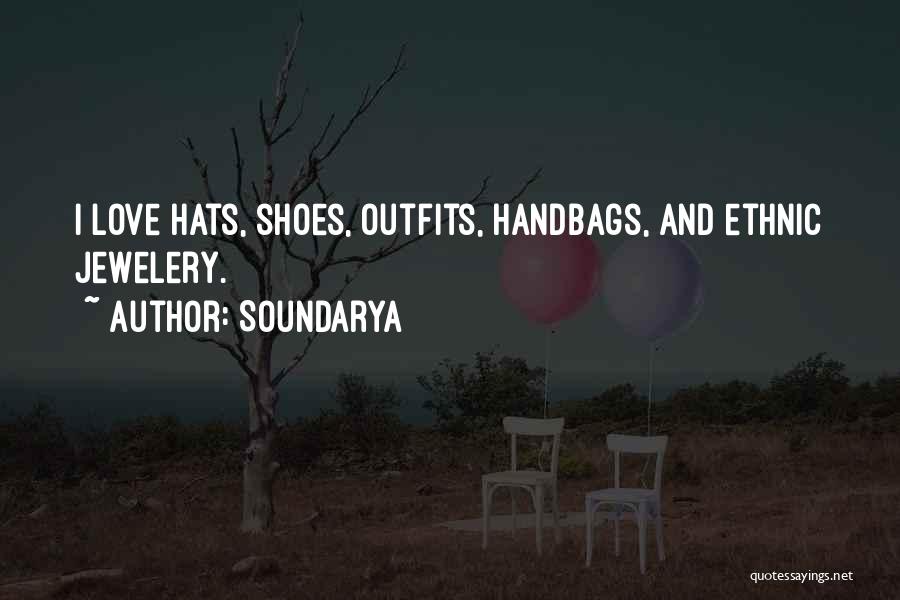 Soundarya Quotes: I Love Hats, Shoes, Outfits, Handbags, And Ethnic Jewelery.