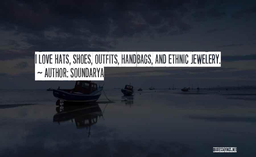 Soundarya Quotes: I Love Hats, Shoes, Outfits, Handbags, And Ethnic Jewelery.