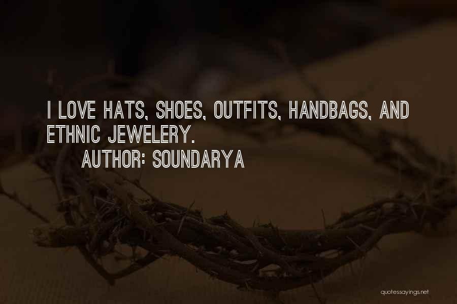 Soundarya Quotes: I Love Hats, Shoes, Outfits, Handbags, And Ethnic Jewelery.