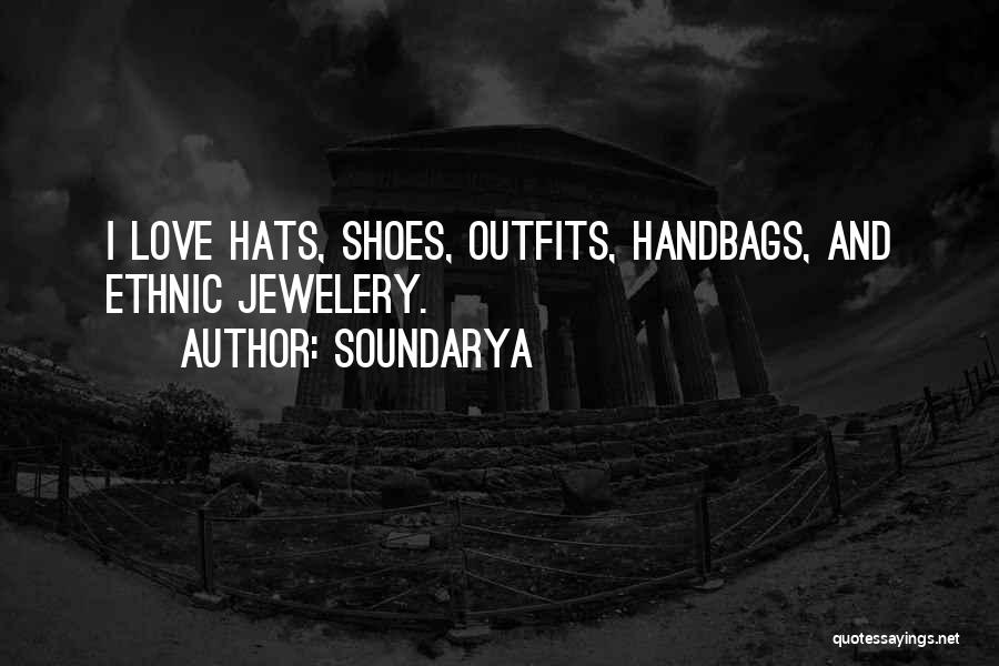 Soundarya Quotes: I Love Hats, Shoes, Outfits, Handbags, And Ethnic Jewelery.