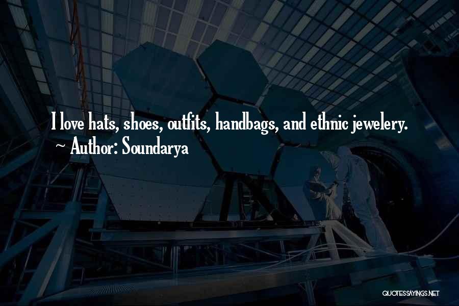 Soundarya Quotes: I Love Hats, Shoes, Outfits, Handbags, And Ethnic Jewelery.