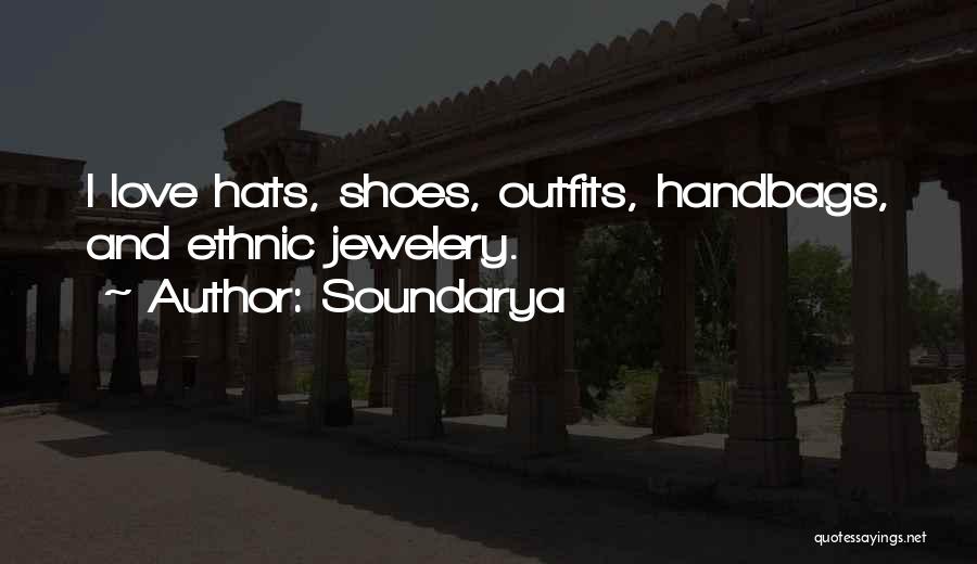 Soundarya Quotes: I Love Hats, Shoes, Outfits, Handbags, And Ethnic Jewelery.