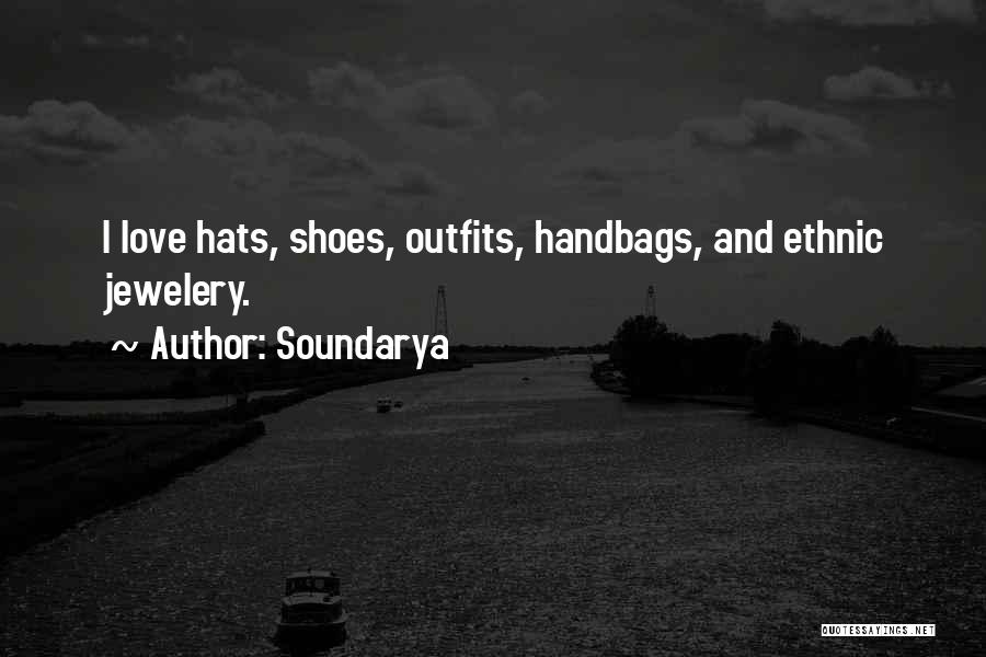 Soundarya Quotes: I Love Hats, Shoes, Outfits, Handbags, And Ethnic Jewelery.