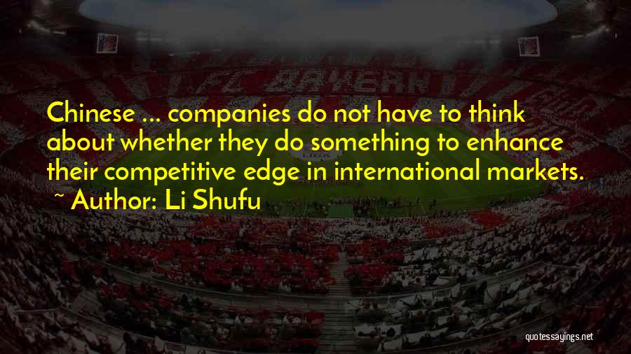 Li Shufu Quotes: Chinese ... Companies Do Not Have To Think About Whether They Do Something To Enhance Their Competitive Edge In International