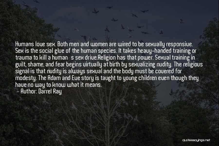 Darrel Ray Quotes: Humans Love Sex. Both Men And Women Are Wired To Be Sexually Responsive. Sex Is The Social Glue Of The