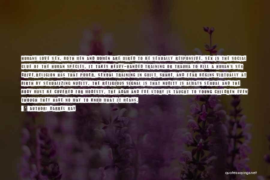 Darrel Ray Quotes: Humans Love Sex. Both Men And Women Are Wired To Be Sexually Responsive. Sex Is The Social Glue Of The