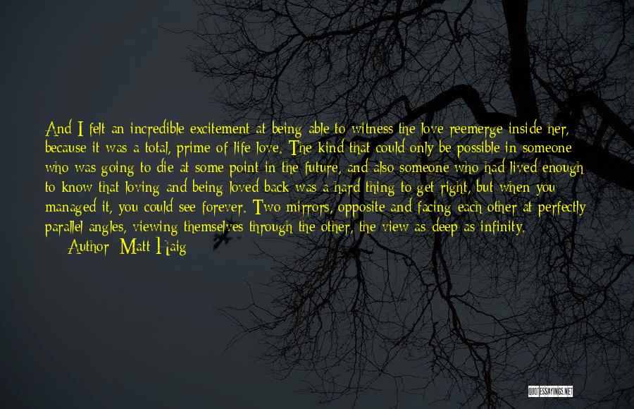 Matt Haig Quotes: And I Felt An Incredible Excitement At Being Able To Witness The Love Reemerge Inside Her, Because It Was A