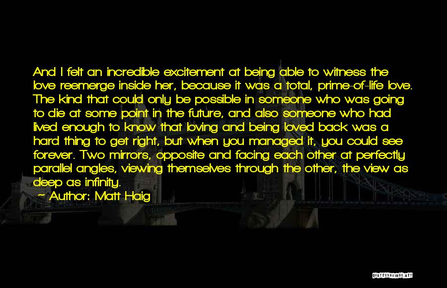 Matt Haig Quotes: And I Felt An Incredible Excitement At Being Able To Witness The Love Reemerge Inside Her, Because It Was A