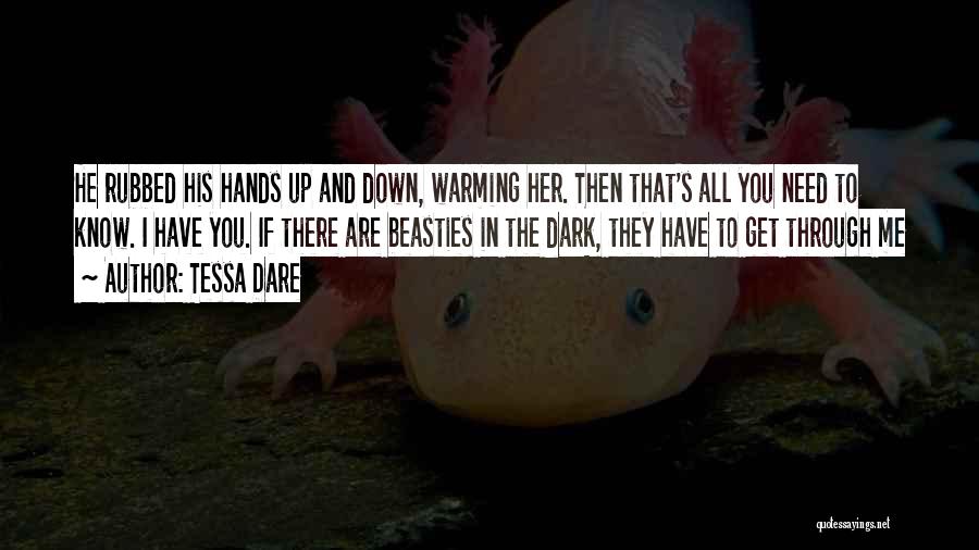 Tessa Dare Quotes: He Rubbed His Hands Up And Down, Warming Her. Then That's All You Need To Know. I Have You. If