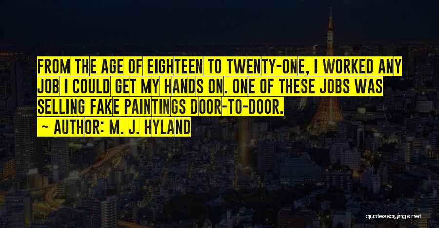 M. J. Hyland Quotes: From The Age Of Eighteen To Twenty-one, I Worked Any Job I Could Get My Hands On. One Of These