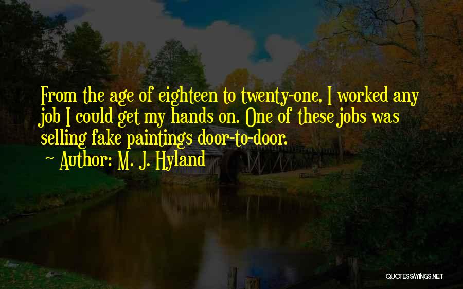 M. J. Hyland Quotes: From The Age Of Eighteen To Twenty-one, I Worked Any Job I Could Get My Hands On. One Of These