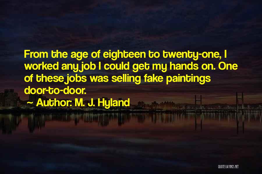 M. J. Hyland Quotes: From The Age Of Eighteen To Twenty-one, I Worked Any Job I Could Get My Hands On. One Of These