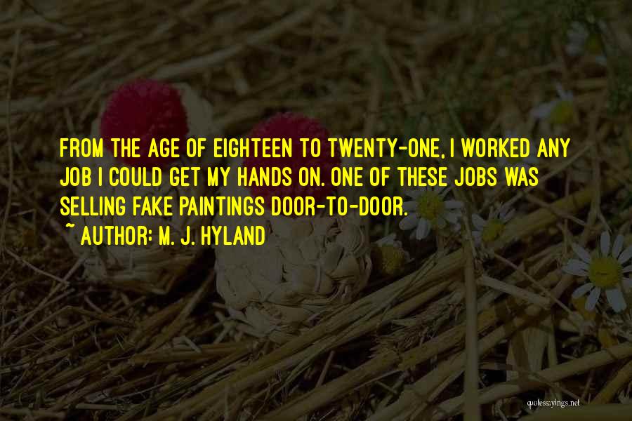 M. J. Hyland Quotes: From The Age Of Eighteen To Twenty-one, I Worked Any Job I Could Get My Hands On. One Of These