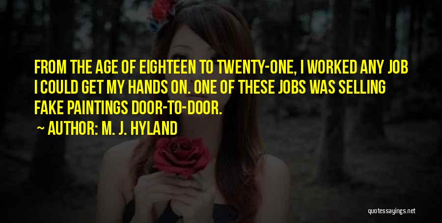 M. J. Hyland Quotes: From The Age Of Eighteen To Twenty-one, I Worked Any Job I Could Get My Hands On. One Of These