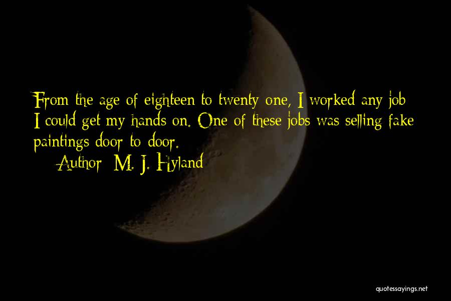 M. J. Hyland Quotes: From The Age Of Eighteen To Twenty-one, I Worked Any Job I Could Get My Hands On. One Of These