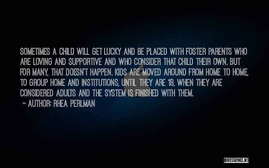 Rhea Perlman Quotes: Sometimes A Child Will Get Lucky And Be Placed With Foster Parents Who Are Loving And Supportive And Who Consider