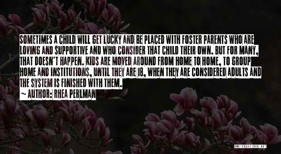 Rhea Perlman Quotes: Sometimes A Child Will Get Lucky And Be Placed With Foster Parents Who Are Loving And Supportive And Who Consider