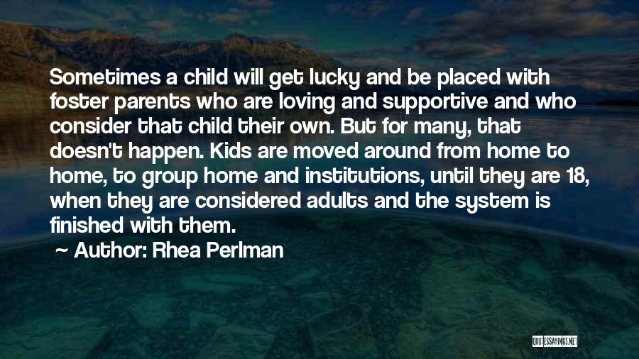 Rhea Perlman Quotes: Sometimes A Child Will Get Lucky And Be Placed With Foster Parents Who Are Loving And Supportive And Who Consider
