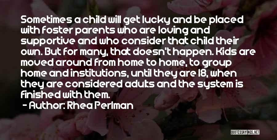 Rhea Perlman Quotes: Sometimes A Child Will Get Lucky And Be Placed With Foster Parents Who Are Loving And Supportive And Who Consider