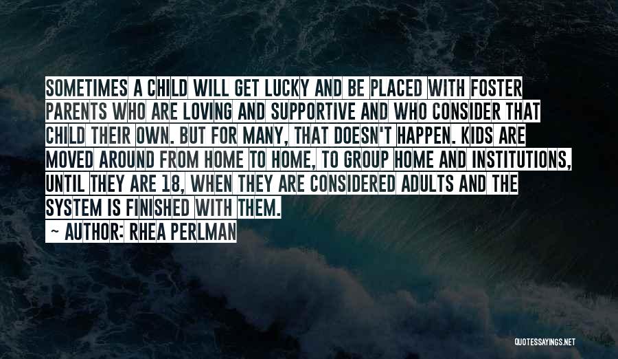 Rhea Perlman Quotes: Sometimes A Child Will Get Lucky And Be Placed With Foster Parents Who Are Loving And Supportive And Who Consider