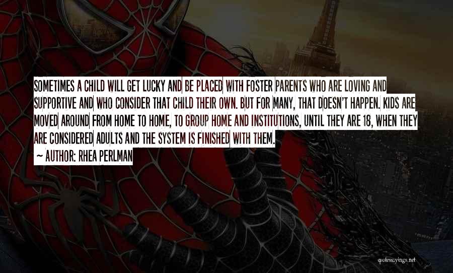 Rhea Perlman Quotes: Sometimes A Child Will Get Lucky And Be Placed With Foster Parents Who Are Loving And Supportive And Who Consider