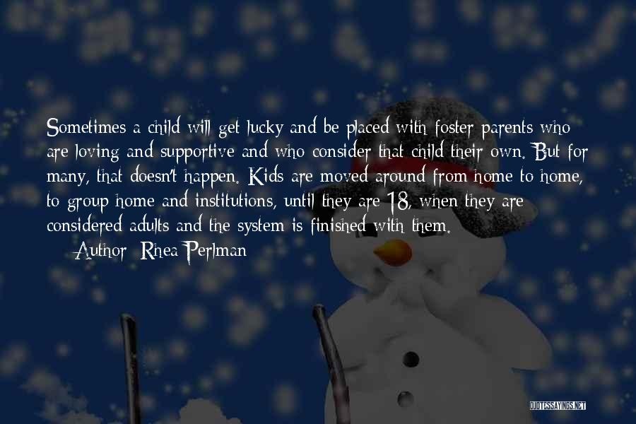 Rhea Perlman Quotes: Sometimes A Child Will Get Lucky And Be Placed With Foster Parents Who Are Loving And Supportive And Who Consider