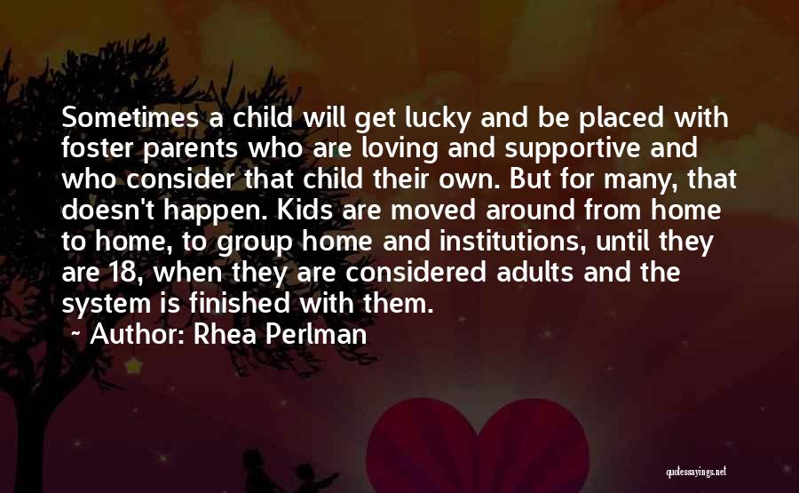 Rhea Perlman Quotes: Sometimes A Child Will Get Lucky And Be Placed With Foster Parents Who Are Loving And Supportive And Who Consider