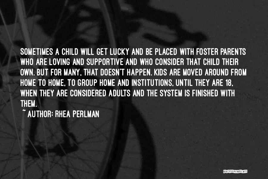 Rhea Perlman Quotes: Sometimes A Child Will Get Lucky And Be Placed With Foster Parents Who Are Loving And Supportive And Who Consider