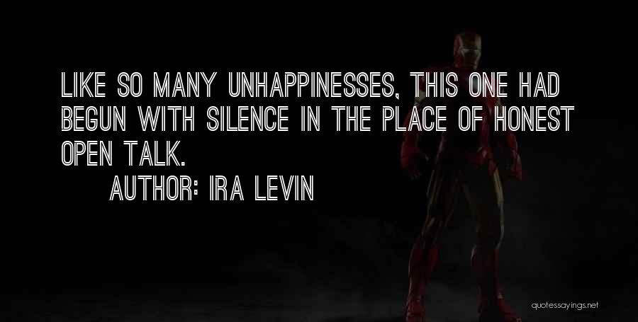 Ira Levin Quotes: Like So Many Unhappinesses, This One Had Begun With Silence In The Place Of Honest Open Talk.
