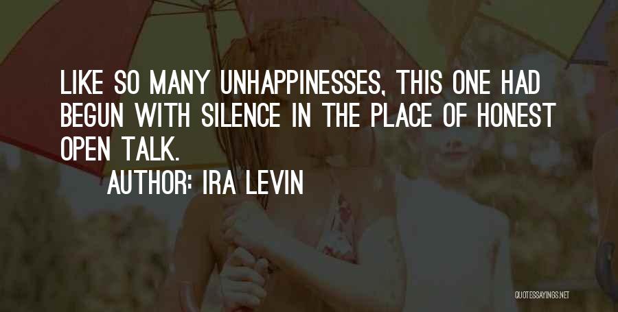 Ira Levin Quotes: Like So Many Unhappinesses, This One Had Begun With Silence In The Place Of Honest Open Talk.