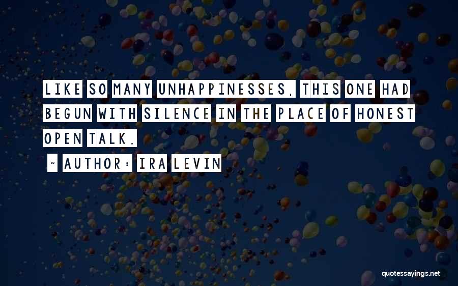 Ira Levin Quotes: Like So Many Unhappinesses, This One Had Begun With Silence In The Place Of Honest Open Talk.