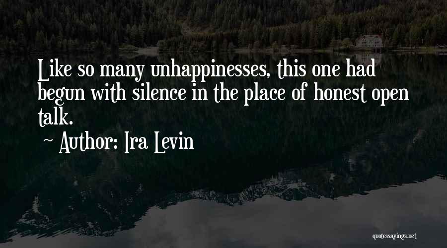 Ira Levin Quotes: Like So Many Unhappinesses, This One Had Begun With Silence In The Place Of Honest Open Talk.