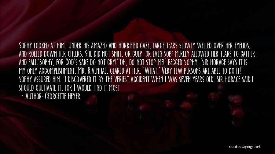Georgette Heyer Quotes: Sophy Looked At Him. Under His Amazed And Horrified Gaze, Large Tears Slowly Welled Over Her Eyelids, And Rolled Down