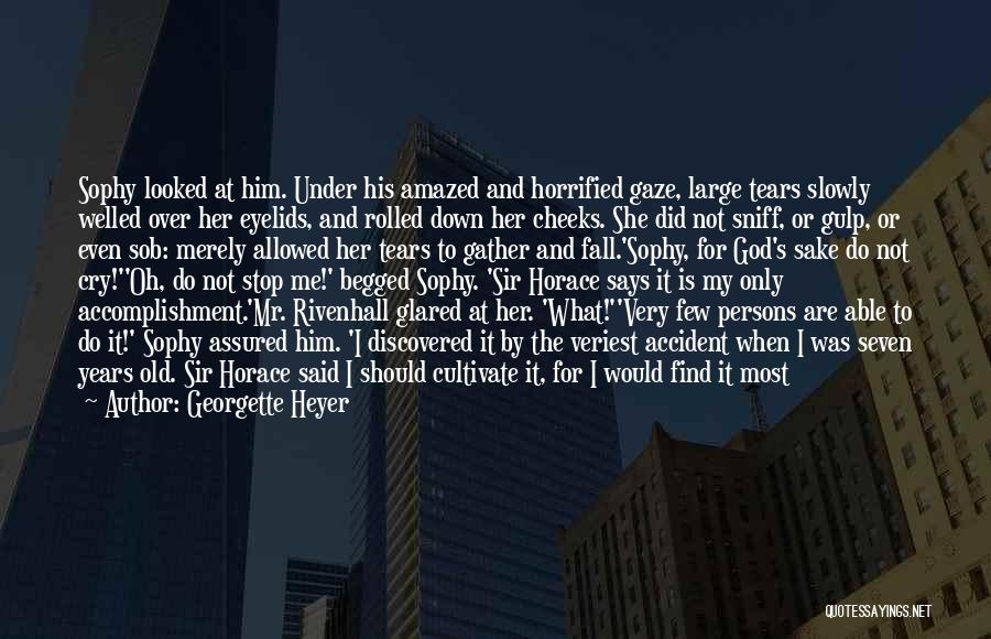 Georgette Heyer Quotes: Sophy Looked At Him. Under His Amazed And Horrified Gaze, Large Tears Slowly Welled Over Her Eyelids, And Rolled Down