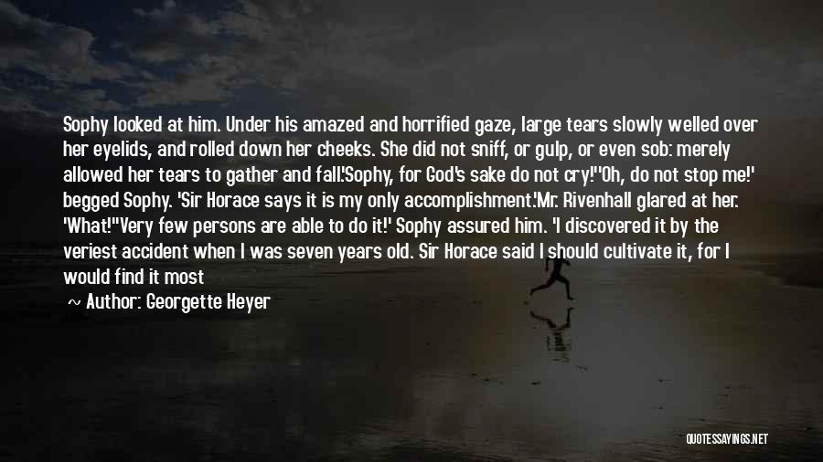 Georgette Heyer Quotes: Sophy Looked At Him. Under His Amazed And Horrified Gaze, Large Tears Slowly Welled Over Her Eyelids, And Rolled Down